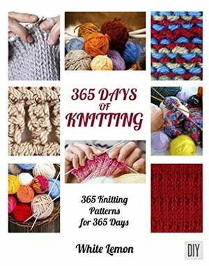365 Days of Knitting: 365 Knitting Patterns for 365 Days by White Lemon
