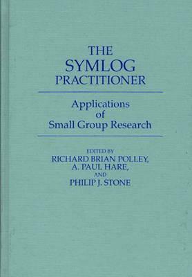 The Symlog Practitioner: Applications of Small Group Research by Richard Polley, A. Paul Hare, Phillip Stone