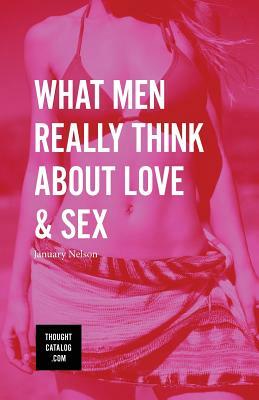 What Men Really Think About Love & Sex by January Nelson