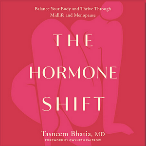 The Hormone Shift: Balance Your Body and Thrive Through Midlife and Menopause by Tasneem Bhatia