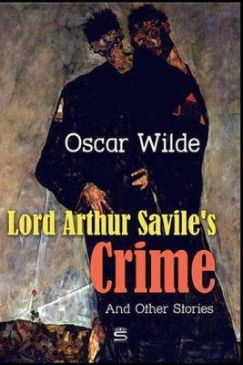 Lord Arthur Savile's Crime, And Other Stories Annotated by Oscar Wilde