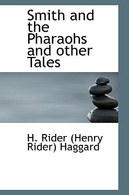 Smith and the Pharaohs and Other Tales by H. Rider Haggard