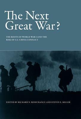 The Next Great War?: The Roots of World War I and the Risk of U.S.-China Conflict by Steven E. Miller, Richard N. Rosecrance