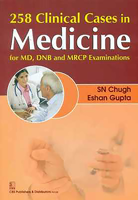 258 Clinical Cases in Medicine: For MD, Dnb and MRCP Examinations by S. N. Chugh