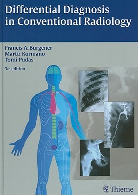 Differential Diagnosis in Conventional Radiology by Tomi Pudas, Martti Kormano, Francis A. Burgener