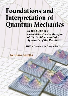 Foundations and Interpretation of Quantum Mechanics: In the Light of a Critical-Historical Analysis of the Problems and of a Synthesis of the Results by Gennaro Auletta