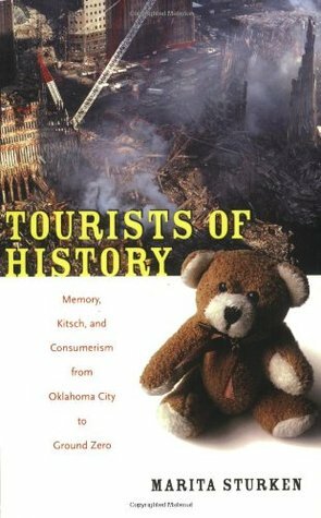 Tourists of History: Memory, Kitsch, and Consumerism from Oklahoma City to Ground Zero by Marita Sturken