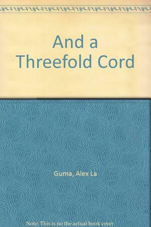 And a Threefold Cord by Alex la Guma