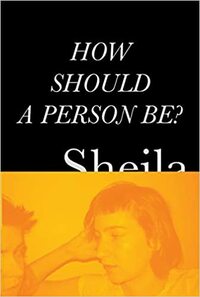 How Should a Person Be? by Sheila Heti