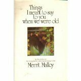 Things I Meant To Say To You When We Were Old by Merrit Malloy