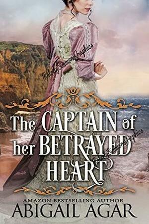 The Captain of Her Betrayed Heart by Abigail Agar