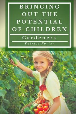 Bringing Out the Potential of Children. Gardeners by Patrice Porter