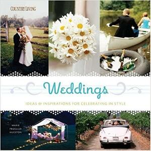 Weddings: IdeasInspirations for Celebrating in Style by Marie Proeller Hueston