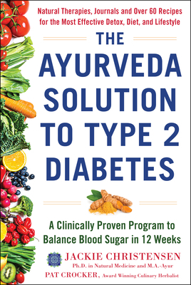 The Ayurveda Solution to Type 2 Diabetes: A Clinically Proven Program to Balance Blood Sugar in 12 Weeks by Jackie Christensen, Pat Crocker