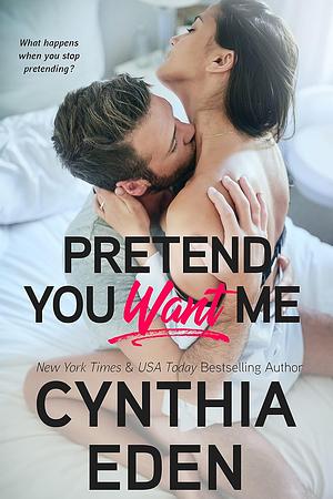 Pretend You Want Me by Cynthia Eden