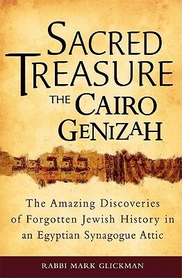 Sacred Treasure - The Cairo Genizah: The Amazing Discoveries of Forgotten Jewish History in an Egyptian Synagogue Attic by Mark Glickman