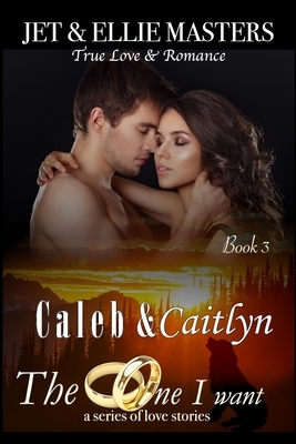 Caleb and Caitlyn: The One I Want by Ellie Masters, Jet Masters