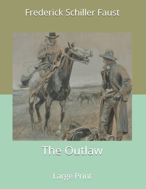 The Outlaw: Large Print by Frederick Schiller Faust