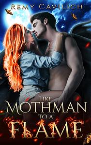 Like Mothman to a Flame by Remy Cavilich