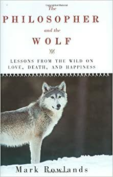 Filozof i wilk. Czego może nas nauczyć\xa0dzikość o miłości, śmierci i szczęściu by Mark Rowlands