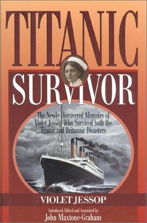 Titanic Survivor: The Newly Discovered Memoirs of Violet Jessop Who Survived Both the Titanic and Britannic Disasters by Violet Jessop, John Maxtone-Graham