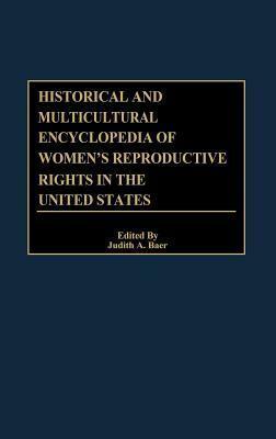 Historical and Multicultural Encyclopedia of Women's Reproductive Rights in the United States by Judith A. Baer