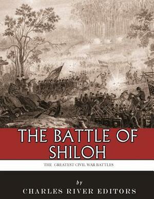 The Greatest Civil War Battles: The Battle of Shiloh by Charles River Editors