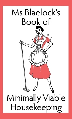Ms Blaelock's Book of Minimally Viable Housekeeping by Alexandria Blaelock