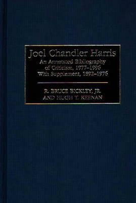 Joel Chandler Harris: An Annotated Bibliography of Criticism, 1977-1996 with Supplement, 1892-1976 by R. Bruce Bickley, Hugh Keenan