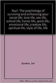 You!: The psychology of surviving and enhancing your social life, love life, sex life, school life, home life, work life, emotional life, creative life, spiritual life, style of life, life by Roger Conant, Sol Gordon