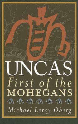 Uncas: First of the Mohegans by Michael Leroy Oberg