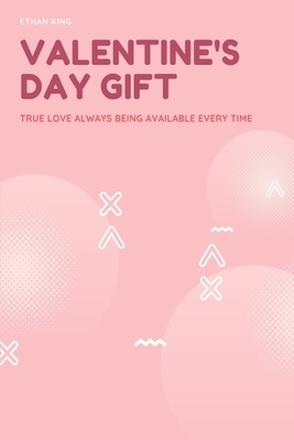 Valentine's Day Gift: True Love Always Being Available Every Time by Ethan King