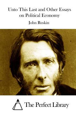 Unto This Last and Other Essays on Political Economy by John Ruskin