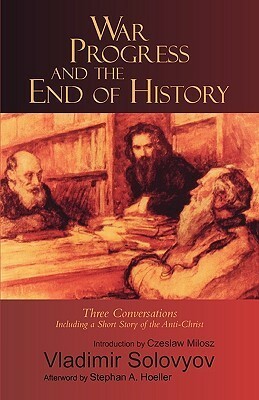 War, Progress, and the End of History: Three Conversations, Including a Short Tale of the Antichrist by 