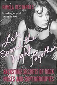 Let's Spend The Night Together: Backstage Secrets Of Rock Muses And Supergroupies by Pamela Des Barres