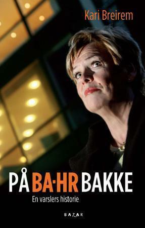 På BA-HR bakke - En varslers historie by Kari Breirem