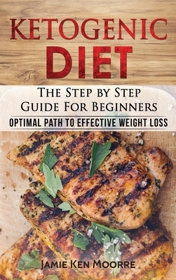 Keto Diet: The Step By Step Keto Cookbook To Gain Ketosis: Keto Cookbook: Ketogenic Diet For Weight Loss: Keto Diet: The Step By Step Keto Cookbook by Jamie Ken Moore