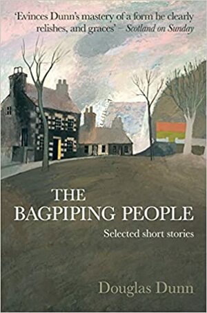 The Bagpiping People: Selected Short Stories by Douglas Dunn