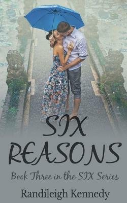 Six Reasons: Book Three in the SIX Series by Randileigh Kennedy