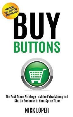 Buy Buttons: The Fast-Track Strategy to Make Extra Money and Start a Business in Your Spare Time by Nick Loper
