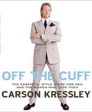 Off the Cuff: The Guy's Guide to Looking Good by Carson Kressley
