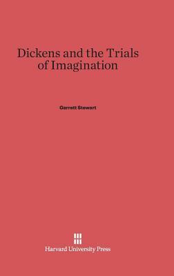 Dickens and the Trials of Imagination by Garrett Stewart