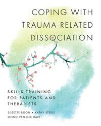 Coping with Trauma-Related Dissociation: Skills Training for Patients and Therapists by Onno Van Der Hart, Kathy Steele, Suzette Boon