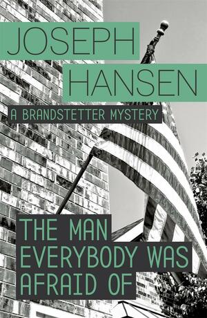 The Man Everybody Was Afraid Of: Dave Brandstetter Investigation 4 by Joseph Hansen
