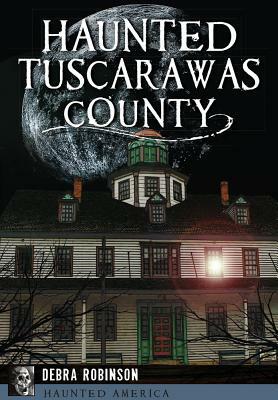 Haunted Tuscarawas County by Debra Robinson