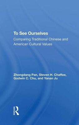 To See Ourselves: Comparing Traditional Chinese and American Values by Steven H. Chaffee, Godwin C. Chu, Zhongdang Pan