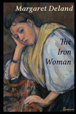 The Iron Woman (Illustrated) by Margaret Deland