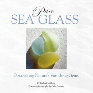 Pure Sea Glass: Discovering Nature's Vanishing Gems by Celia Pearson, Richard LaMotte, Sally Lamotte Crane