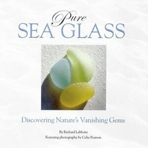 Pure Sea Glass: Discovering Nature's Vanishing Gems by Celia Pearson, Sally Lamotte Crane, Richard LaMotte