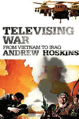 Televising War: From Vietnam to Iraq by Andrew Hoskins